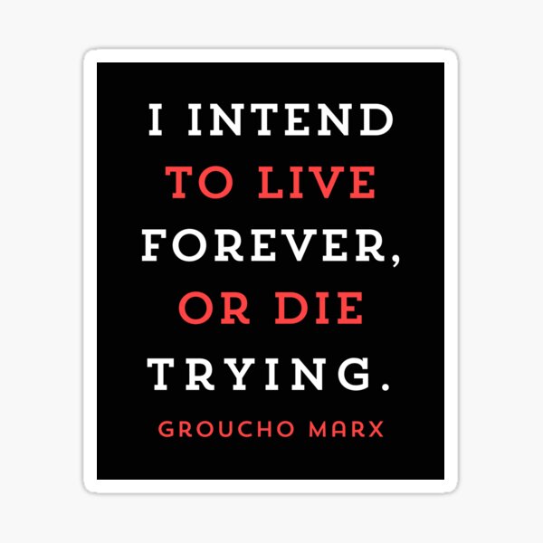 Groucho Marx quote: I intend to live forever, or die trying. Sticker