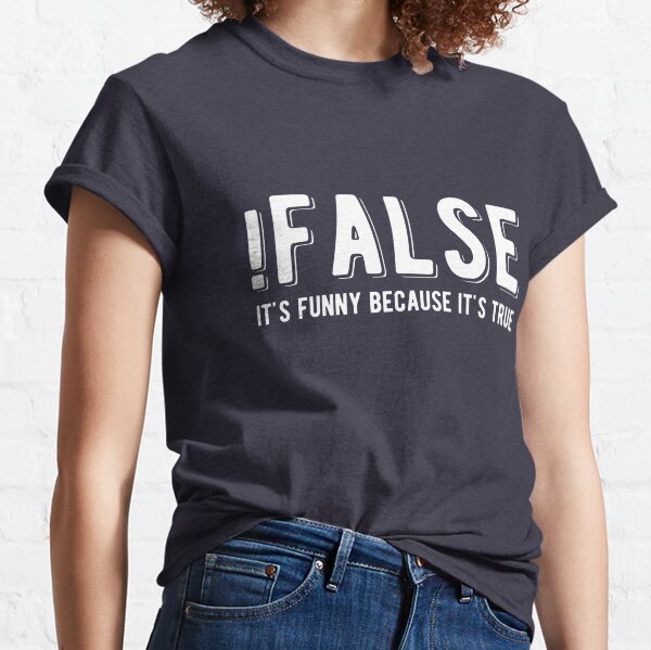!FALSE it's funny because it's true - Funny Programming Jokes - Dark Color Classic T-Shirt