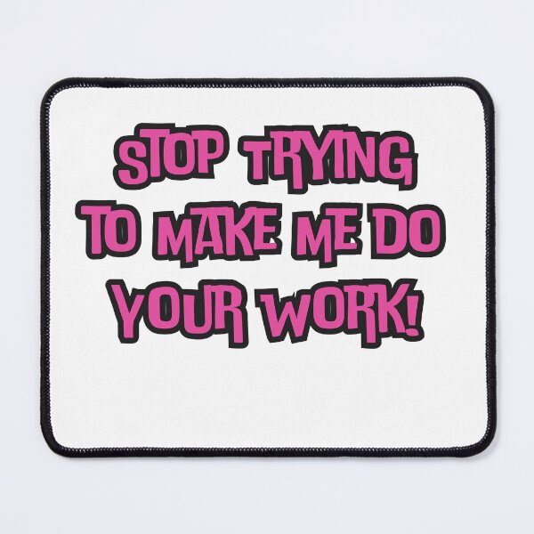 Item preview, Stop Trying to Make Me do Your Work! designed and sold by AngelArtss.