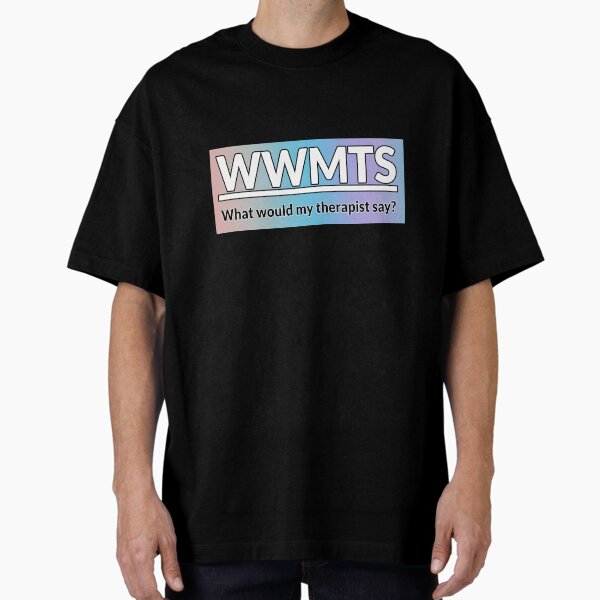 What would my therapist say RAINBOW Oversized T-Shirt