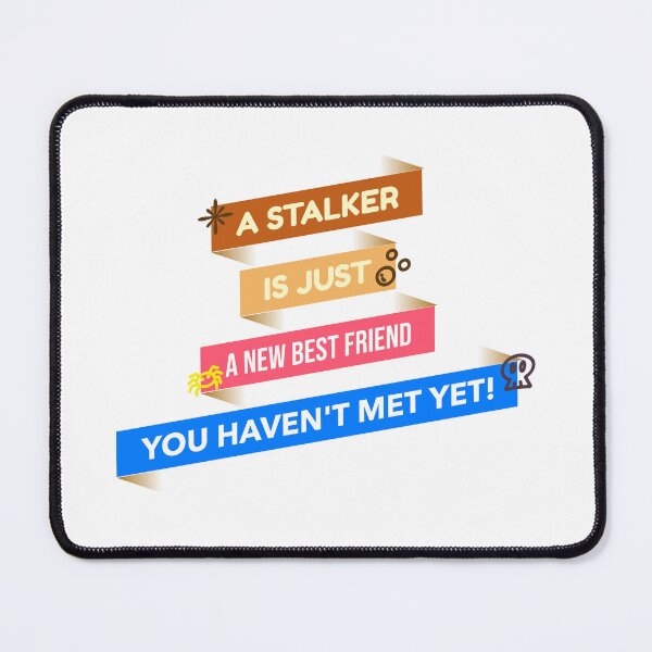 Item preview, A Stalker Is Just A New Best Friend You Haven't Met Yet! designed and sold by KlymCreations.