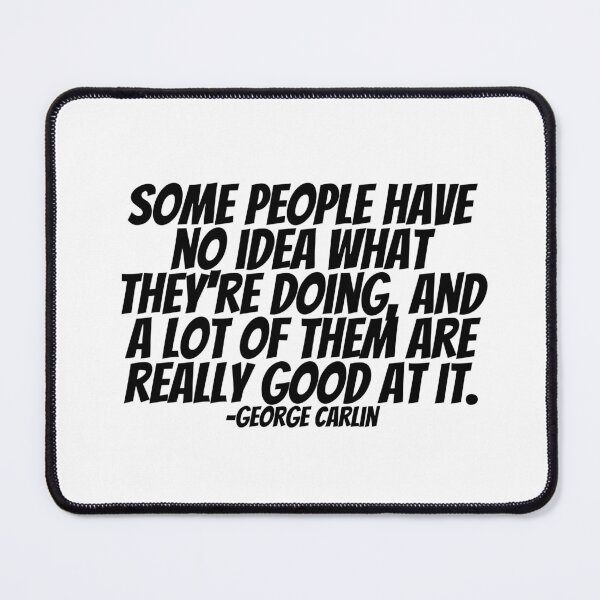 Item preview, George Carlin - Some People Have No Idea What They're Doing, And A Lot Of Them Are Really Good At It.  designed and sold by CharmStudio.