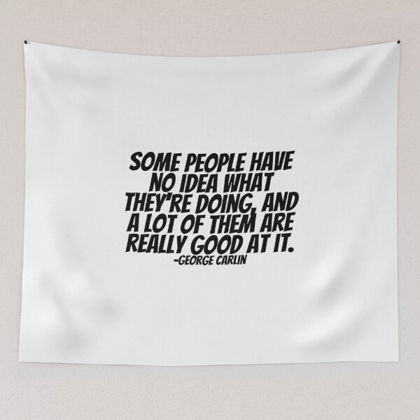 Item preview, George Carlin - Some People Have No Idea What They're Doing, And A Lot Of Them Are Really Good At It.  designed and sold by CharmStudio.
