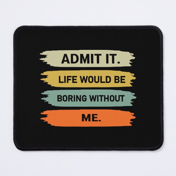 Item preview, admit it life would be boring without me designed and sold by Felinefinesse.