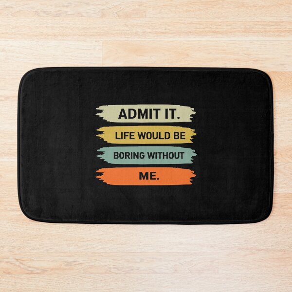 Item preview, admit it life would be boring without me  designed and sold by Felinefinesse.