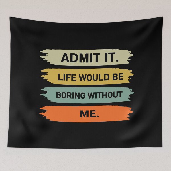 Item preview, admit it life would be boring without me  designed and sold by Felinefinesse.
