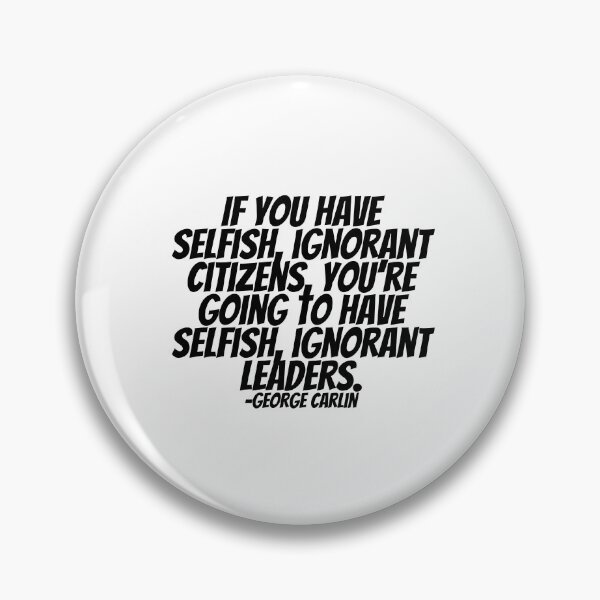 Item preview, George Carlin - If You Have Selfish, Ignorant Citizens, You're Going To Have Selfish, Ignorant Leaders.  designed and sold by CharmStudio.