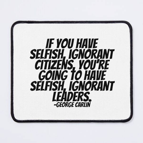 Item preview, George Carlin - If You Have Selfish, Ignorant Citizens, You're Going To Have Selfish, Ignorant Leaders.  designed and sold by CharmStudio.