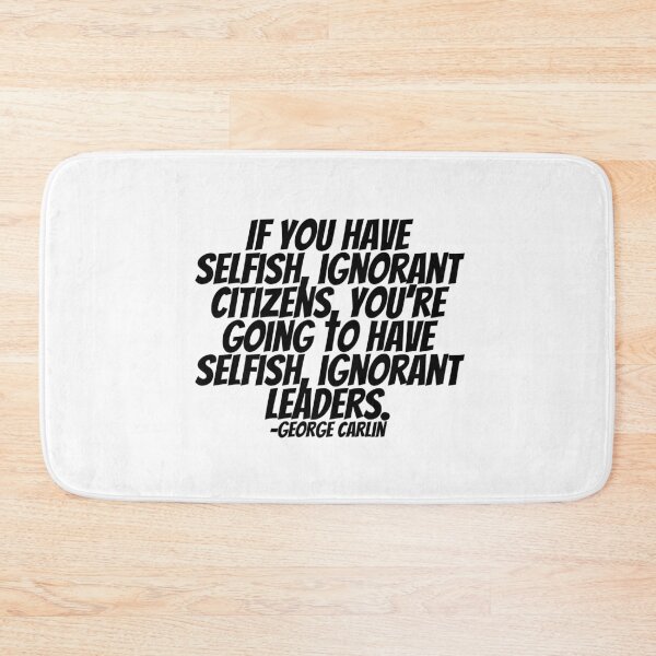 Item preview, George Carlin - If You Have Selfish, Ignorant Citizens, You're Going To Have Selfish, Ignorant Leaders.  designed and sold by CharmStudio.