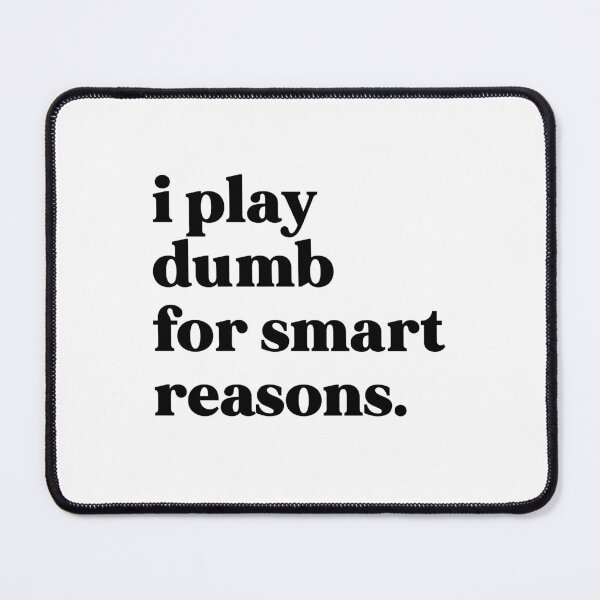 Item preview, I play dumb for smart reasons designed and sold by weirdly weird.