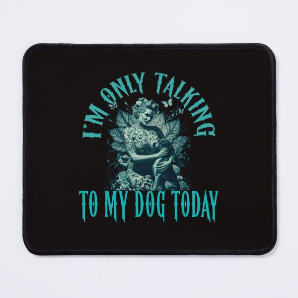 Item preview, I'm only talking to my dog today! designed and sold by goingoncetwice.