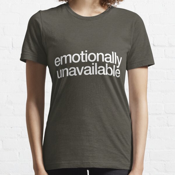 Emotionally Unavailable T-Shirts for Sale | Redbubble