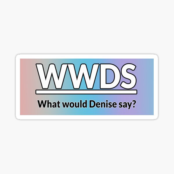 What would Denise say RAINBOW Sticker