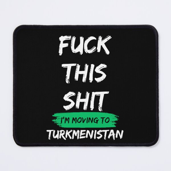 Item preview, Fuck this shit i'm moving to Turkmenistan designed and sold by NikitaSD.