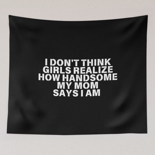 Item preview, I Don't Think Girls Realize How Handsome My Mom Says I Am designed and sold by manandi1.