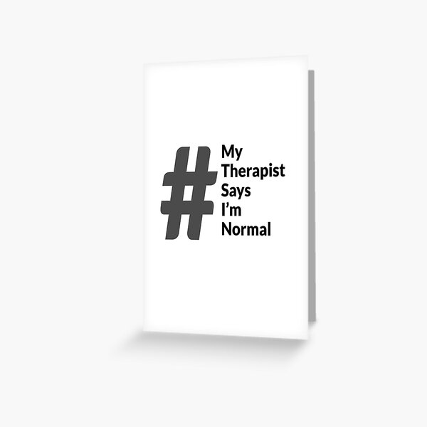 My therapist says I'm normal Greeting Card