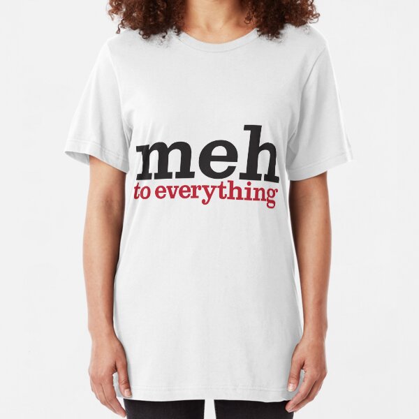 meh to everything Slim Fit T-Shirt