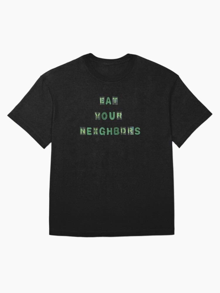 Thumbnail 3 of 7, Oversized T-Shirt, Eat Your Neighbors Graphic T-shirt designed and sold by LindasPhotoArt.