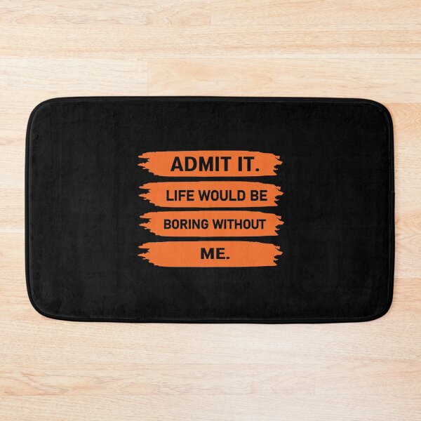 Item preview,  admit it life would be boring without me  designed and sold by Felinefinesse.