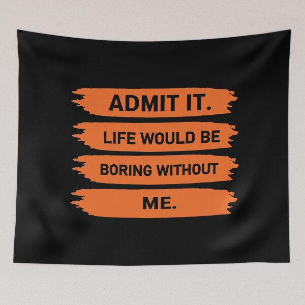 Item preview,  admit it life would be boring without me  designed and sold by Felinefinesse.