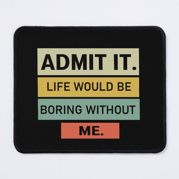 Item preview,  admit it life would be boring without me  designed and sold by Felinefinesse.