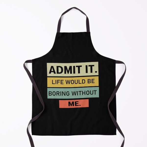 Item preview, admit it life would be boring without me designed and sold by Felinefinesse.