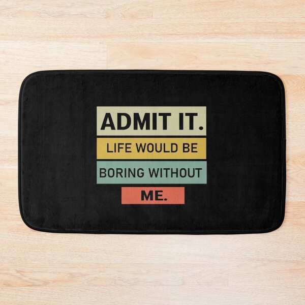 Item preview,  admit it life would be boring without me  designed and sold by Felinefinesse.