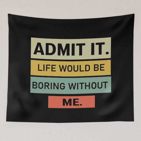 Item preview,  admit it life would be boring without me  designed and sold by Felinefinesse.