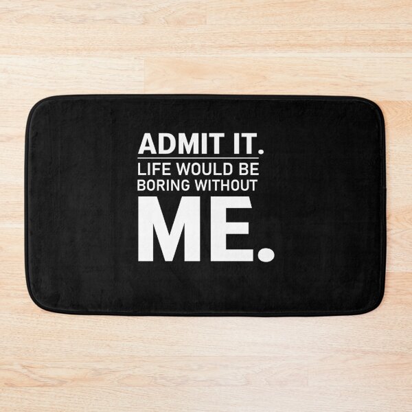 Item preview, admit it life would be boring without me  designed and sold by Felinefinesse.