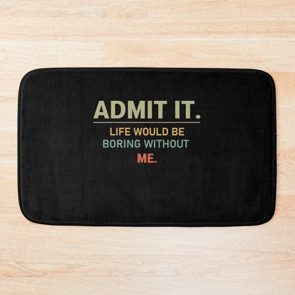 Item preview, admit it life would be boring without me  designed and sold by Felinefinesse.