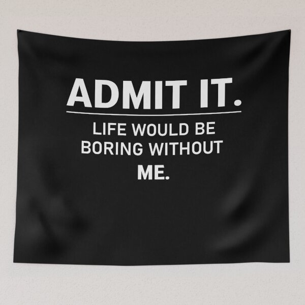 Item preview,  admit it life would be boring without me  designed and sold by Felinefinesse.