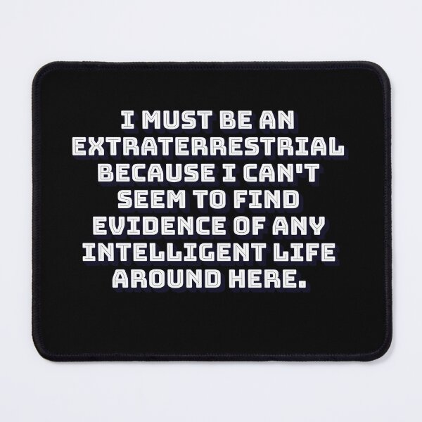 Item preview, I Must Be An Extraterrestrial Because I Can't Seem To Find Evidence of Intelligent Life designed and sold by signshirtz.