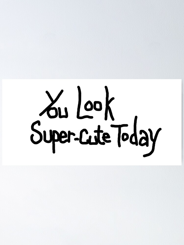 you look cute\
