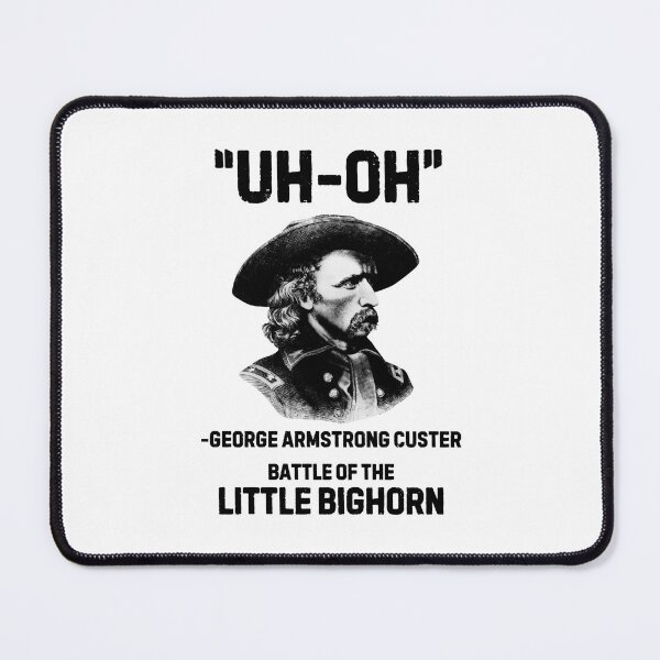 Item preview, "Uh-Oh" - George Armstrong Custer, Little Bighorn designed and sold by WartimeTShirts.