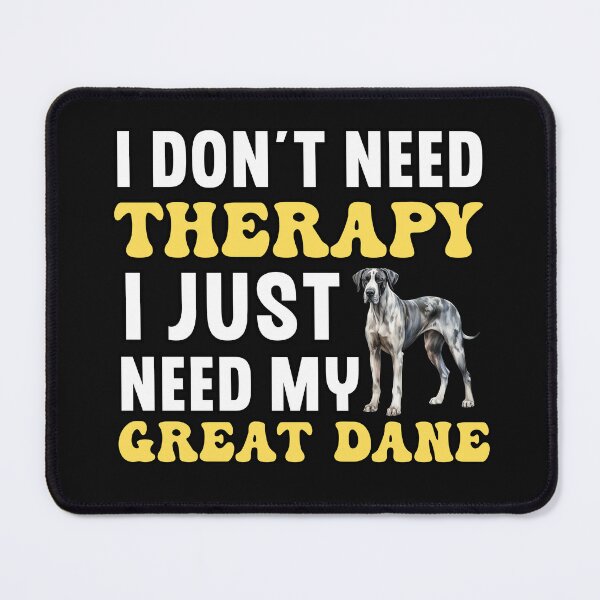 Item preview, I Don't Need Therapy I Just Need My Great Dane designed and sold by TheAnimalZ00.