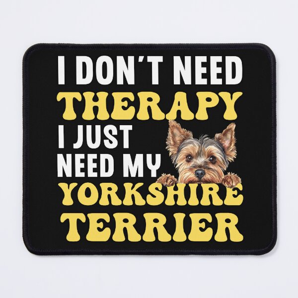 Item preview, I Don't Need Therapy I Just Need My Yorkshire Terrier designed and sold by TheAnimalZ00.