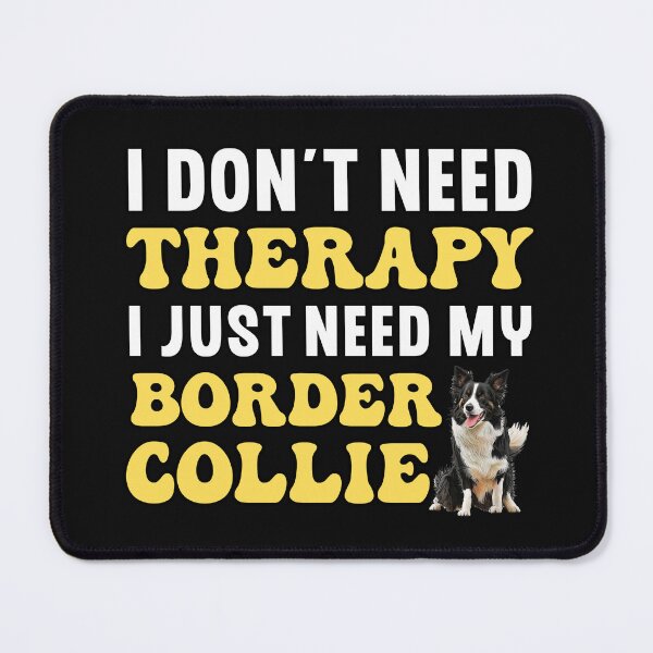 Item preview,  I Don't Need Therapy I Just Need My Border Collie designed and sold by TheAnimalZ00.