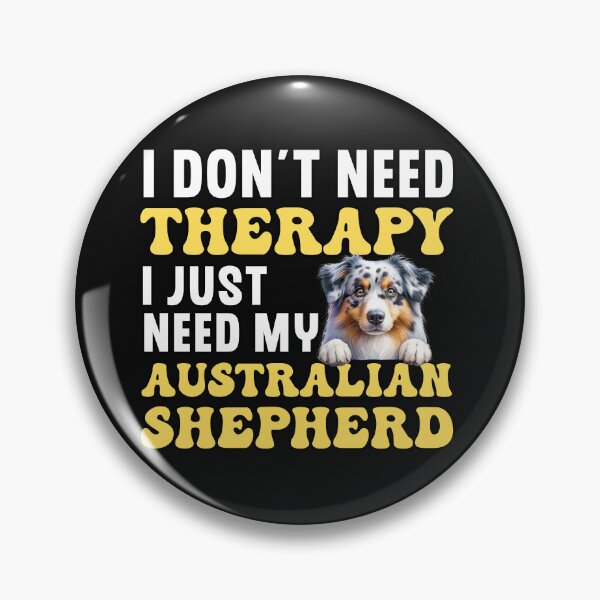 Item preview, I Don't Need Therapy I Just Need My Australian Shepherd designed and sold by TheAnimalZ00.