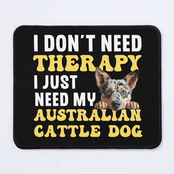 Item preview, I Don't Need Therapy I Just Need My Australian Cattle Dog designed and sold by TheAnimalZ00.