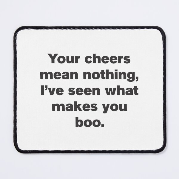 Item preview, Your Cheer Means Nothing I've Seen What Makes You Boo - Funny designed and sold by Vector-Artist.