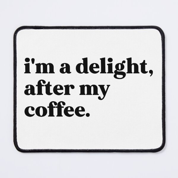 Item preview, I'm a delight after my coffee designed and sold by weirdly weird.