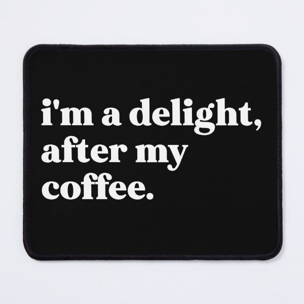 Item preview, I'm a delight after my coffee designed and sold by weirdly weird.