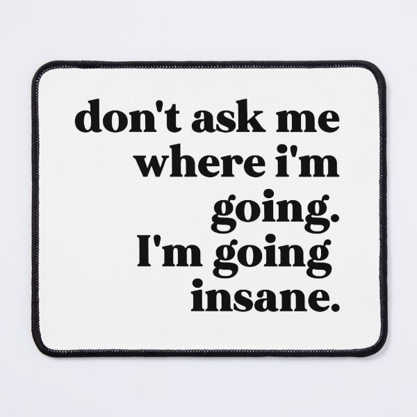 Item preview, Don't ask me where I'm going I'm going insane designed and sold by weirdly weird.