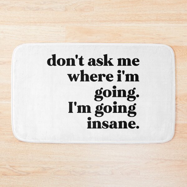 Item preview, Don't ask me where I'm going I'm going insane designed and sold by weirdly weird.
