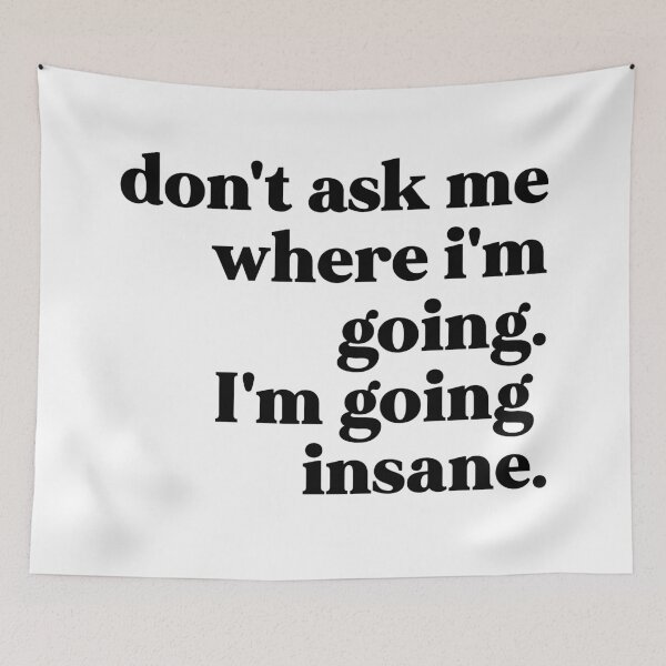 Item preview, Don't ask me where I'm going I'm going insane designed and sold by weirdly weird.
