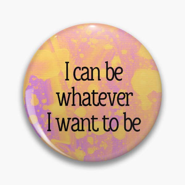 Item preview, I can be whatever I want to be designed and sold by MMysteryArtist.