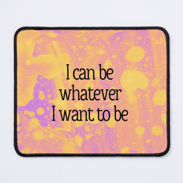Item preview, I can be whatever I want to be designed and sold by MMysteryArtist.