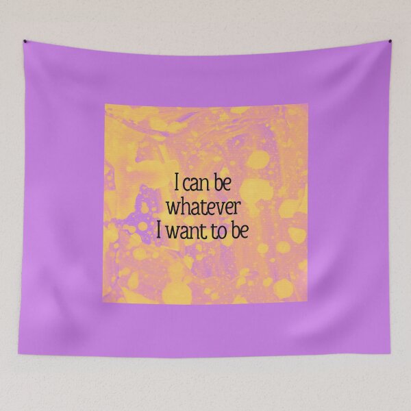 Item preview, I can be whatever I want to be designed and sold by MMysteryArtist.
