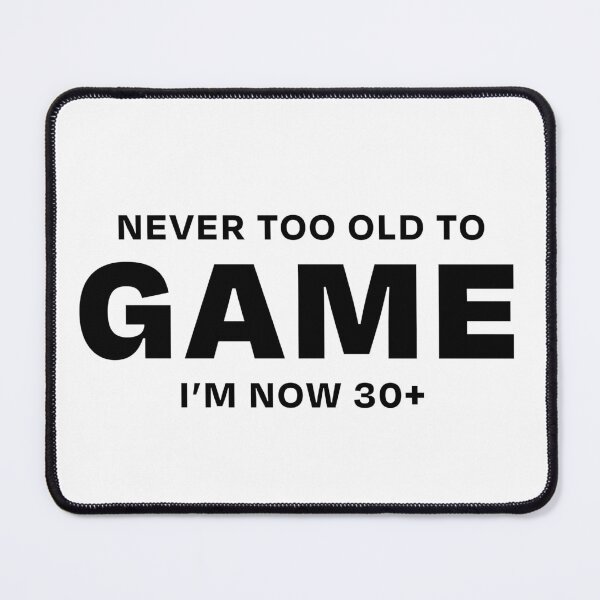 Item preview, Never too old to Game 30+ designed and sold by ML--Designs.