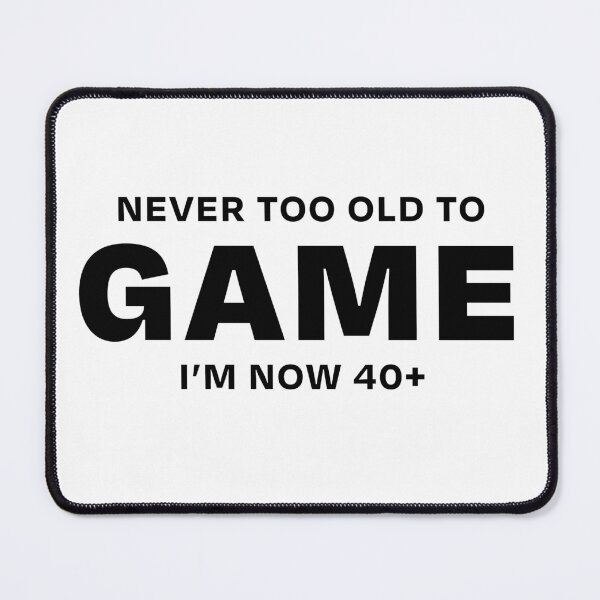 Item preview, Never too old to Game 40+ designed and sold by ML--Designs.